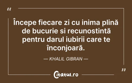 Citeste si: Începe fiecare zi cu inima plină de bucu...