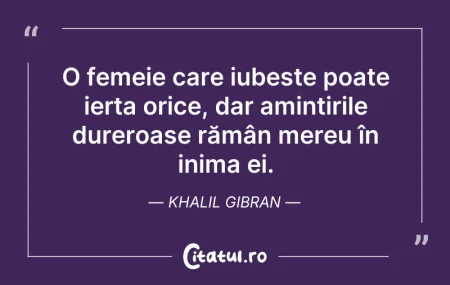 Citeste si: O femeie care iubește poate ierta orice,...