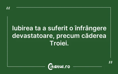 Citeste si: Iubirea ta a suferit o înfrângere devast...
