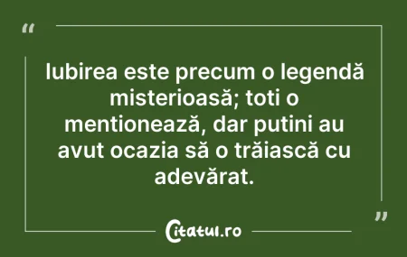 Citeste si: Iubirea este precum o legendă misterioas...