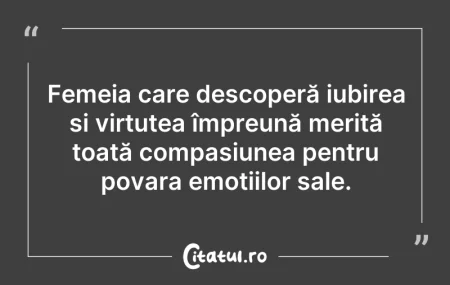 Citeste si: Femeia care descoperă iubirea și virtute...