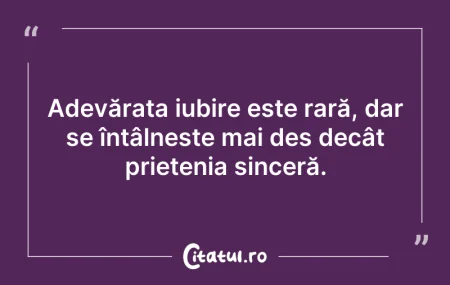 Citeste si: Adevărata iubire este rară, dar se întâl...