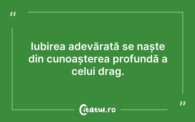 Iubirea adevărată se naște din cunoașterea profundă a celui drag.