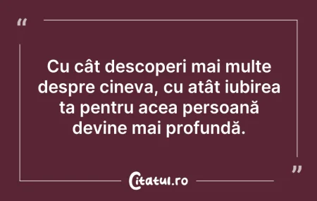 Citeste si: Cu cât descoperi mai multe despre cineva...
