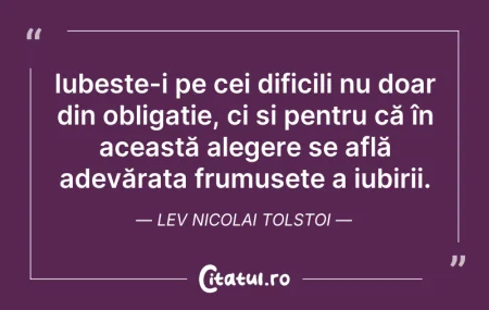 Citeste si: Iubește-i pe cei dificili nu doar din ob...