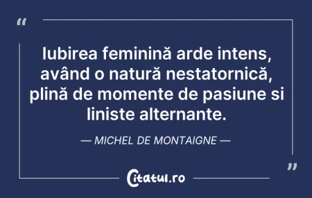 Citeste si: Iubirea feminină arde intens, având o na...