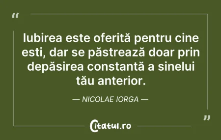 Citeste si: Iubirea este oferită pentru cine ești, d...