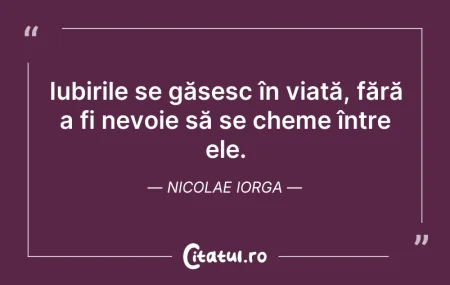 Citeste si: Iubirile se găsesc în viață, fără a fi n...