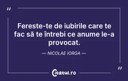 Citeste si: Ferește-te de iubirile care te fac să te...