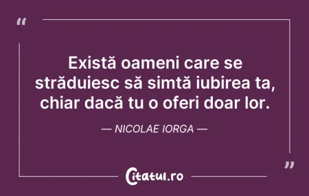 Citeste si: Există oameni care se străduiesc să simt...