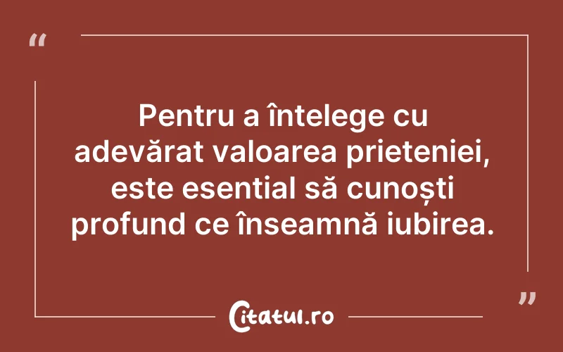 Pentru a înțelege cu adevărat valoarea prieteniei, este esențial să cunoști profund ce înseamnă iubirea.