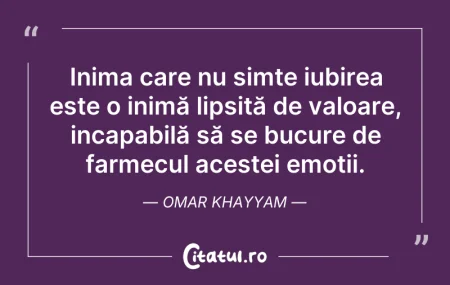 Citeste si: Inima care nu simte iubirea este o inimă...