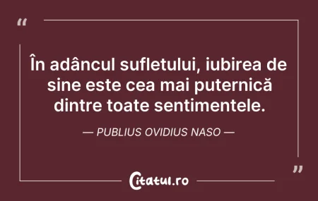 Citeste si: În adâncul sufletului, iubirea de sine e...
