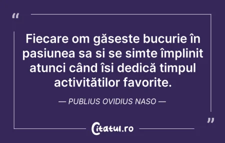 Citeste si: Fiecare om găsește bucurie în pasiunea s...
