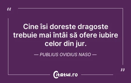 Citeste si: Cine își dorește dragoste trebuie mai în...