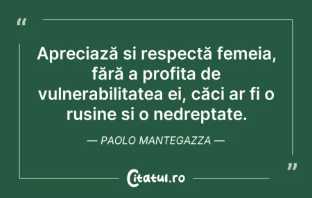 Citeste si: Apreciază și respectă femeia, fără a pro...