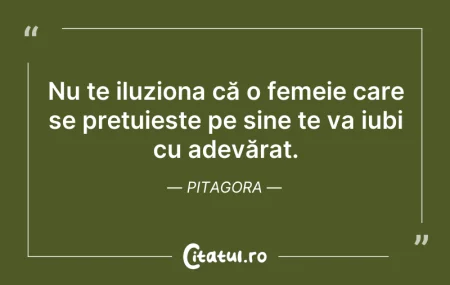 Citeste si: Nu te iluziona că o femeie care se prețu...