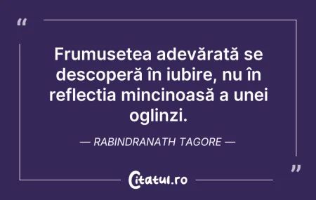 Citeste si: Frumusețea adevărată se descoperă în iub...