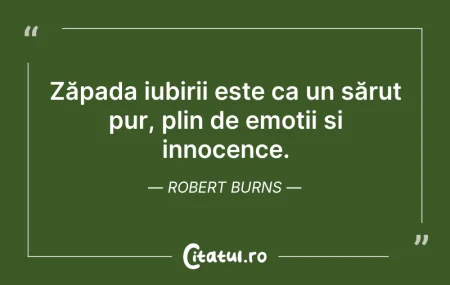 Citeste si: Zăpada iubirii este ca un sărut pur, pli...