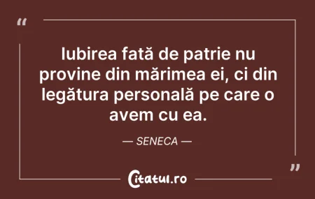 Citeste si: Iubirea față de patrie nu provine din mă...