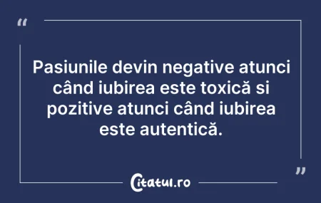 Citeste si: Pasiunile devin negative atunci când iub...