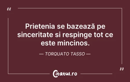 Citeste si: Prietenia se bazează pe sinceritate și r...