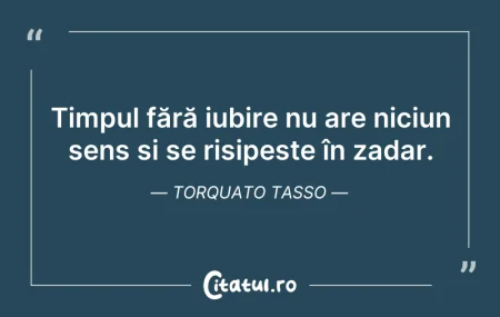Citeste si: Timpul fără iubire nu are niciun sens și...