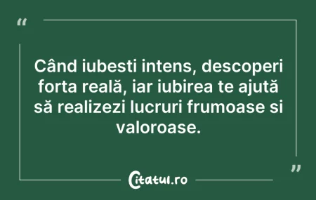Citeste si: Când iubești intens, descoperi forța rea...