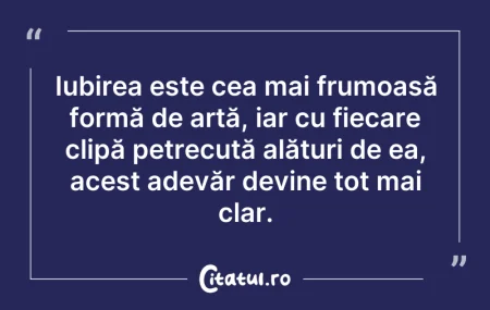Citeste si: Iubirea este cea mai frumoasă formă de a...
