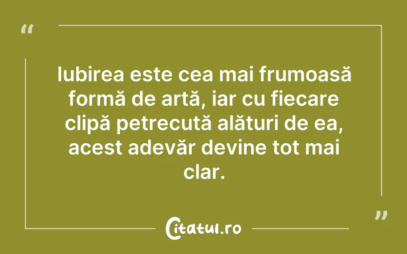 Iubirea este cea mai frumoasă formă de artă, iar cu fiecare clipă petrecută alături de ea, acest adevăr devine tot mai clar.