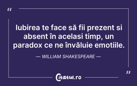 Citeste si: Iubirea te face să fii prezent și absent...