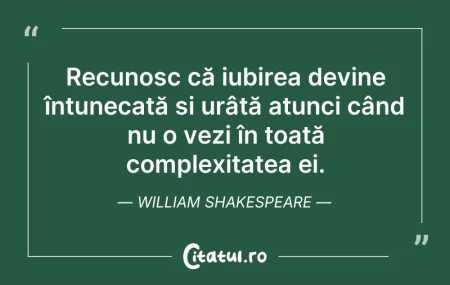 Citeste si: Recunosc că iubirea devine întunecată și...
