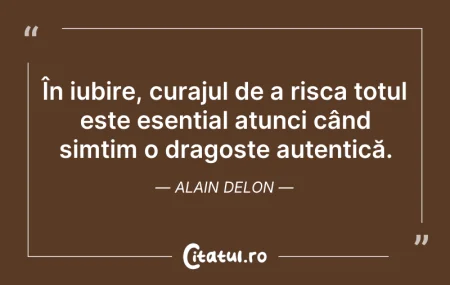 Citeste si: În iubire, curajul de a risca totul este...