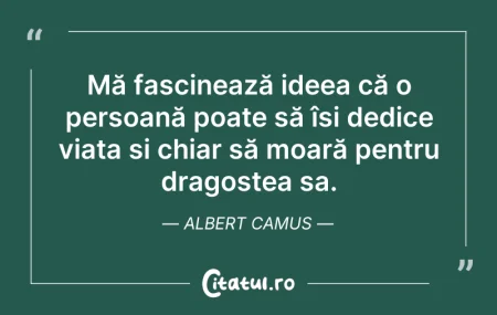 Citeste si: Mă fascinează ideea că o persoană poate ...