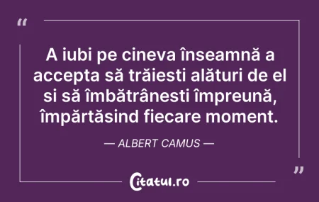Citeste si: A iubi pe cineva înseamnă a accepta să t...