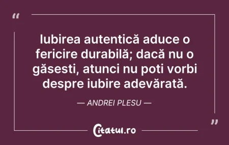 Citeste si: Iubirea autentică aduce o fericire durab...