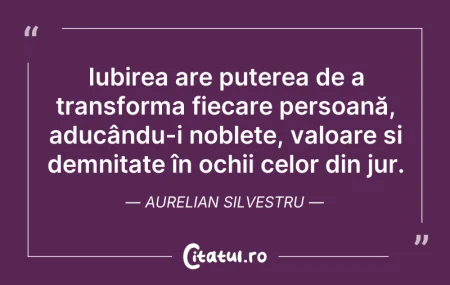 Citeste si: Iubirea are puterea de a transforma fiec...