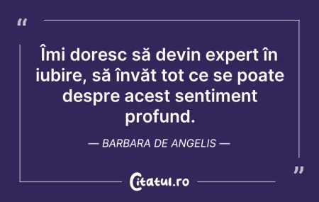 Citeste si: Îmi doresc să devin expert în iubire, să...