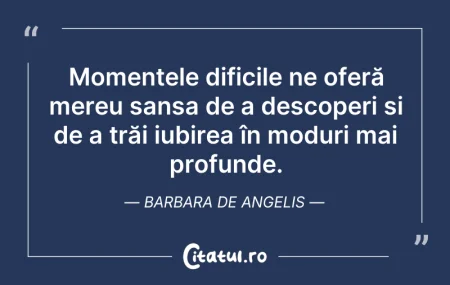 Citeste si: Momentele dificile ne oferă mereu șansa ...