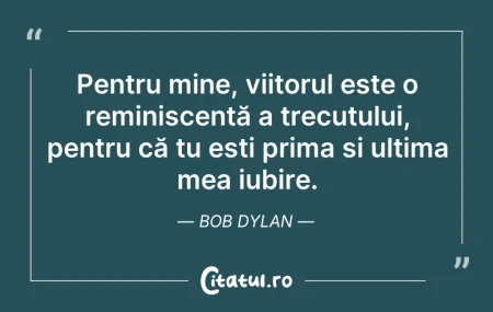 Citeste si: Pentru mine, viitorul este o reminiscenț...