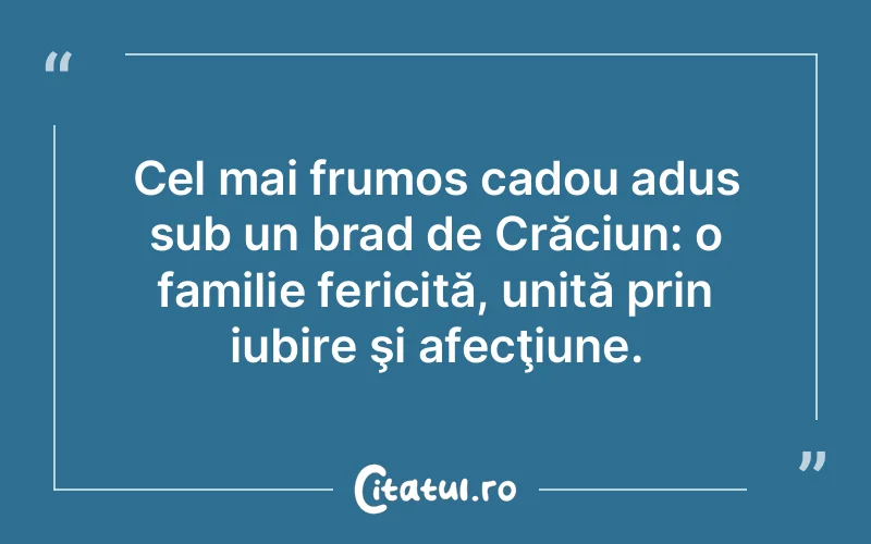 Cel mai frumos cadou adus sub un brad de Crăciun: o familie fericită, unită prin iubire şi afecţiune.