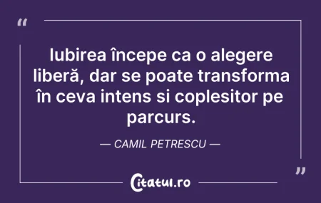 Citeste si: Iubirea începe ca o alegere liberă, dar ...