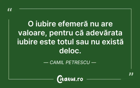 Citeste si: O iubire efemeră nu are valoare, pentru ...