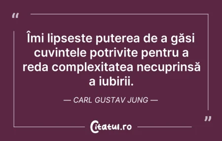 Citeste si: Îmi lipsește puterea de a găsi cuvintele...
