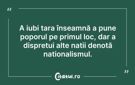 Citeste si: A iubi țara înseamnă a pune poporul pe p...