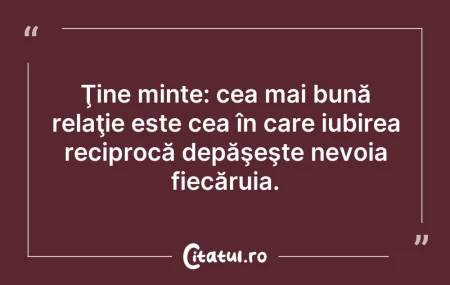Citeste si: Ţine minte: cea mai bună relaţie este ce...