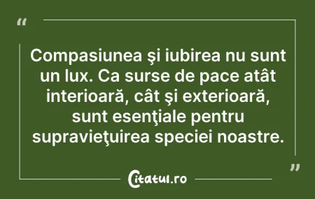 Citeste si: Compasiunea şi iubirea nu sunt un lux. C...