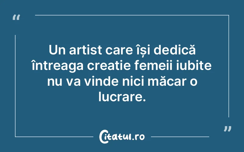 Un artist care își dedică întreaga creație femeii iubite nu va vinde nici măcar o lucrare.