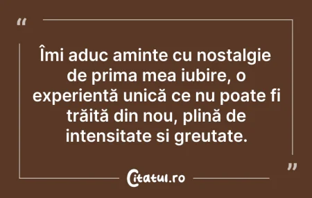 Citeste si: Îmi aduc aminte cu nostalgie de prima me...