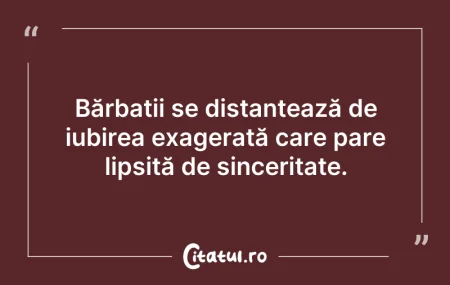 Citeste si: Bărbații se distanțează de iubirea exage...
